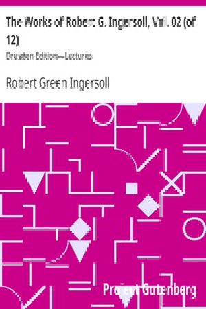 [Gutenberg 38802] • The Works of Robert G. Ingersoll, Vol. 02 (of 12) / Dresden Edition—Lectures